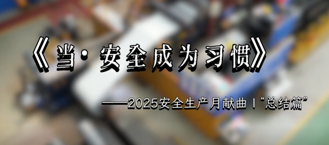 《當(dāng)·安全成為習(xí)慣》——2025安全生產(chǎn)月獻曲 | “總結(jié)篇”